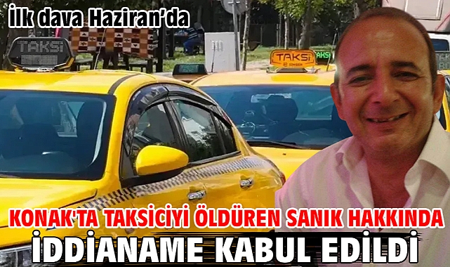 Konak'ta taksiciyi öldüren sanık hakkında iddianame kabul edildi
