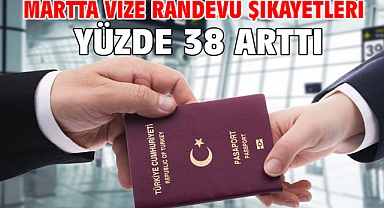  Martta vize randevu şikayetleri yüzde 38 arttı