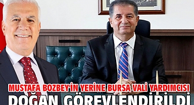 Mustafa Bozbey'in yerine Bursa Vali Yardımcısı Doğan görevlendirildi