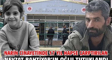 Narin cinayetinde 17 yıl hapse çarptırılan Nevzat Bahtiyar’ın oğlu tutuklandı