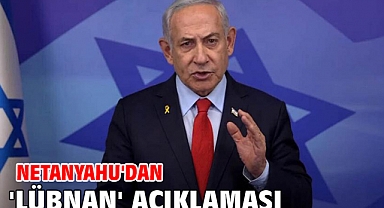 Netanyahu'dan 'Lübnan' açıklaması