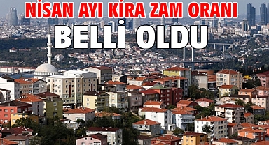 Nisan ayı kira zam oranı belli oldu
