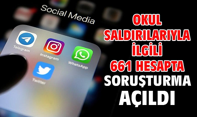 Okul saldırılarıyla ilgili 661 hesapta soruşturma açıldı