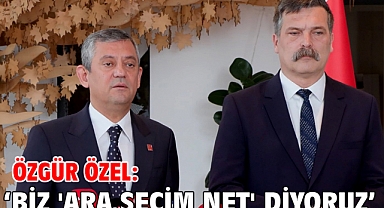 Özgür Özel: ‘Biz 'Ara Seçim Net' Diyoruz’