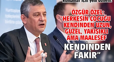 Özgür Özel: “Herkesin çocuğu kendinden uzun, güzel, yakışıklı ama maalesef kendinden fakir”