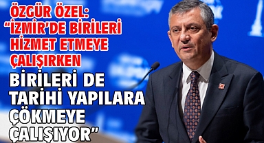 Özgür özel: “İzmir’de birileri hizmet etmeye çalışırken birileri de tarihi yapılara çökmeye çalışıyor”