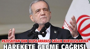 Pezeşkiyan’dan uluslararası sağlık kuruluşlarına harekete geçme çağrısı