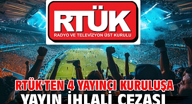 RTÜK'ten 4 yayıncı kuruluşa yayın ihlali cezası