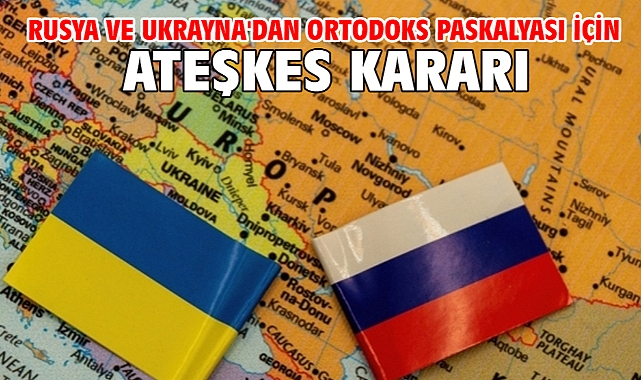 Rusya ve Ukrayna'dan Ortodoks Paskalyası için ateşkes kararı