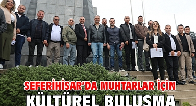 Seferihisar’da Muhtarlar için kültürel buluşma