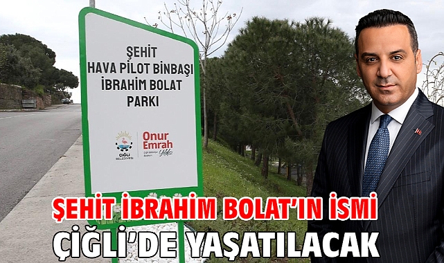 Şehit İbrahim Bolat’ın İsmi Çiğli’de Yaşatılacak