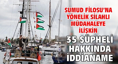 Sumud Filosu’na yönelik silahlı müdahaleye ilişkin 35 şüpheli hakkında iddianame