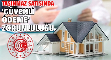 Taşınmaz satışında 'Güvenli Ödeme' zorunluluğu