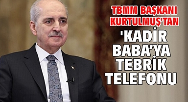 TBMM Başkanı Kurtulmuş'tan 'Kadir Baba’ya tebrik telefonu