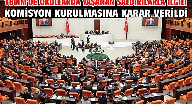 TBMM'de okullarda yaşanan saldırılarla ilgili komisyon kurulmasına karar verildi