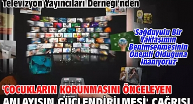 Televizyon Yayıncıları Derneği'nden 'çocukların korunmasını önceleyen anlayışın güçlendirilmesi' çağrısı