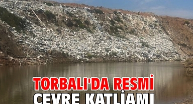 Torbalı'da resmi çevre katliamı! 