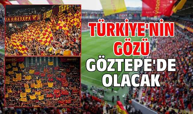 Türkiye'nin gözü Göztepe'de olacak