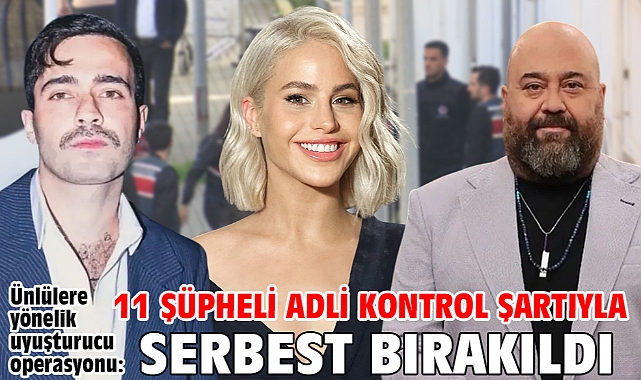 Ünlülere yönelik uyuşturucu operasyonu: 11 şüpheli adli kontrol şartıyla serbest bırakıldı