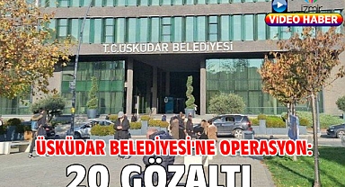 Üsküdar Belediyesi'ne operasyon: 20 gözaltı