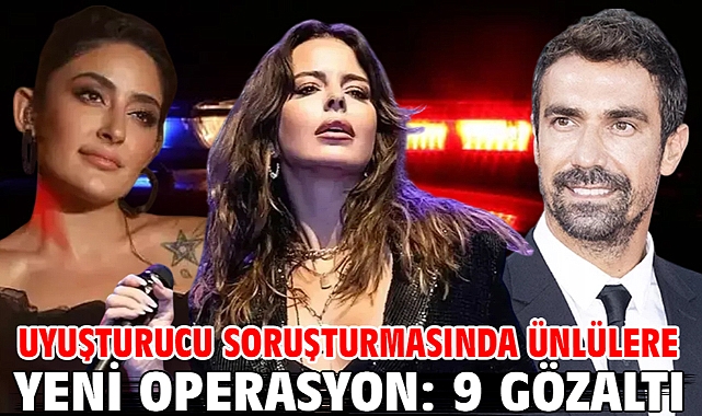 Uyuşturucu soruşturmasında ünlülere yeni operasyon: 9 gözaltı