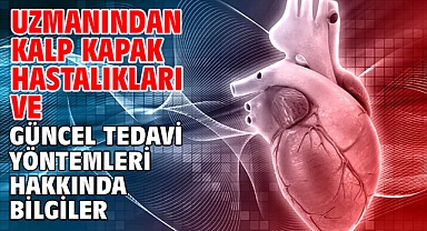 Uzmanından kalp kapak hastalıkları ve güncel tedavi yöntemleri hakkında bilgiler
