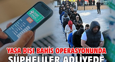 Yasa dışı bahis operasyonunda şüpheliler adliyede