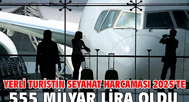 Yerli turistin seyahat harcaması 2025'te 555 milyar lira oldu