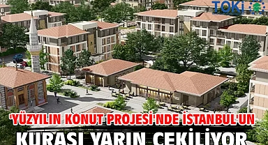  'Yüzyılın Konut Projesi'nde İstanbul'un kurası yarın çekiliyor