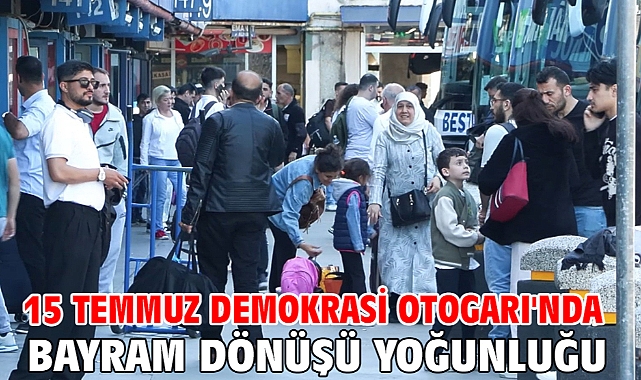 15 Temmuz Demokrasi Otogarı'nda bayram dönüşü yoğunluğu