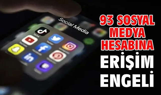 93 sosyal medya hesabına erişim engeli