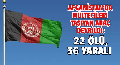 Afganistan'da mültecileri taşıyan araç devrildi: 22 ölü, 36 yaralı
