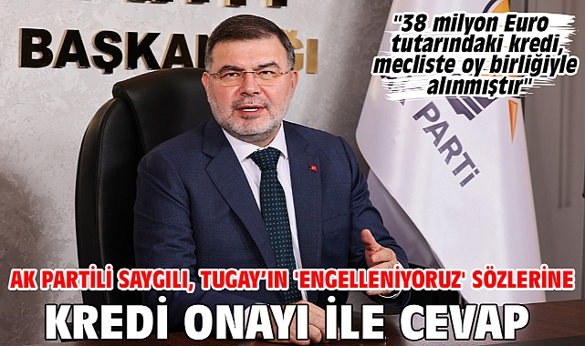 AK Partili Saygılı, Tugay’ın 'Engelleniyoruz' sözlerine kredi onayı ile cevap verdi!