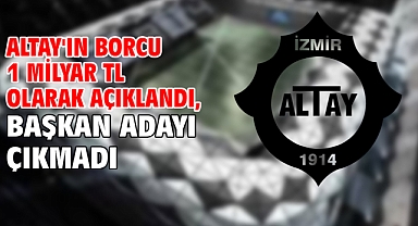 Altay'ın borcu 1 milyar TL olarak açıklandı, başkan adayı çıkmadı