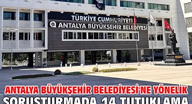 Antalya Büyükşehir Belediyesi'ne yönelik soruşturmada 14 tutuklama
