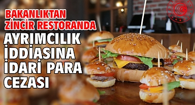 Bakanlıktan zincir restoranda ayrımcılık iddiasına idari para cezası