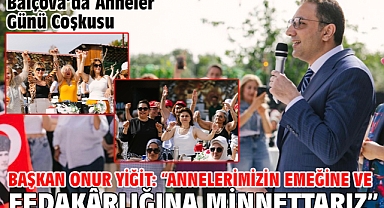 Balçova’da Anneler Günü Coşkusu Başkan Onur Yiğit: “Annelerimizin emeğine ve fedakârlığına minnettarız”