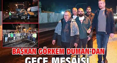 Başkan Görkem Duman'dan gece mesaisi
