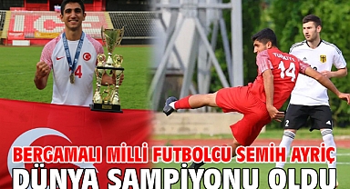 Bergamalı Milli Futbolcu Semih Ayriç Dünya Şampiyonu oldu!