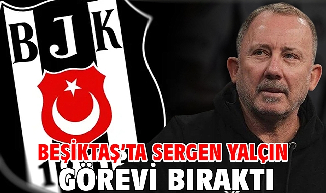 Beşiktaş’ta Sergen Yalçın görevi bıraktı