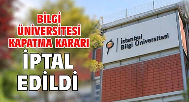 Bilgi Üniversitesi Kapatma kararı iptal edildi
