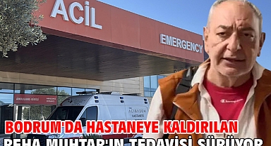 Bodrum'da hastaneye kaldırılan Reha Muhtar'ın tedavisi sürüyor