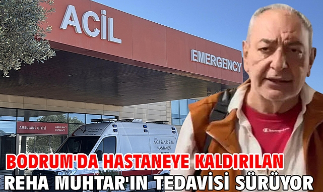 Bodrum'da hastaneye kaldırılan Reha Muhtar'ın tedavisi sürüyor