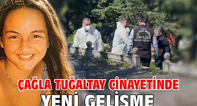 Çağla Tuğaltay cinayetinde yeni gelişme