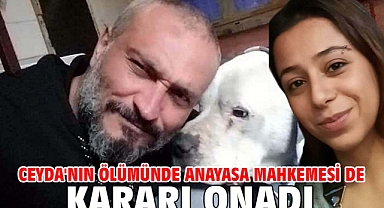 Ceyda'nın ölümünde Anayasa Mahkemesi de kararı onadı
