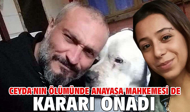 Ceyda'nın ölümünde Anayasa Mahkemesi de kararı onadı