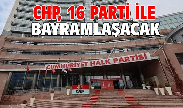 CHP, 16 parti ile bayramlaşacak
