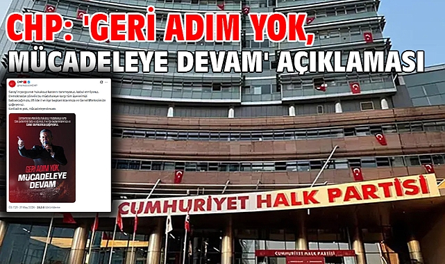 CHP: 'Geri adım yok, mücadeleye devam' açıklaması