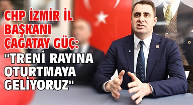 CHP İzmir İl Başkanı Çağatay Güç: 