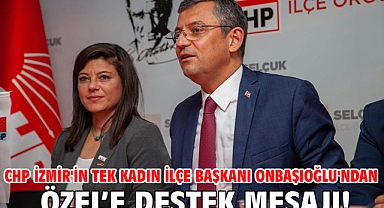 CHP İzmir'in tek kadın ilçe başkanı Onbaşıoğlu'ndan Özel'e destek mesajı!